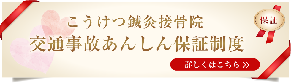 こうけつ鍼灸接骨院 交通事故あんしん保証制度 詳しくはこちら